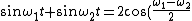 \sin \omega_1 t + \sin \omega_2 t = 2 \cos(\frac{\omega_1-\omega_2}{2}) \sin(\frac{\omega_1+\omega_2}{2})